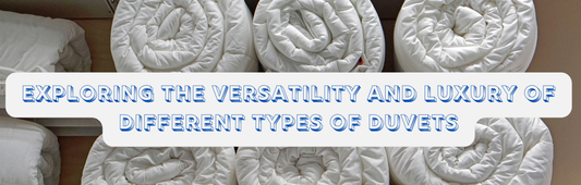 Exploring the Versatility and Luxury of Different Types of Duvets